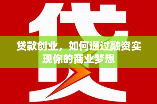 调兵山贷款创业，如何通过融资实现你的商业梦想