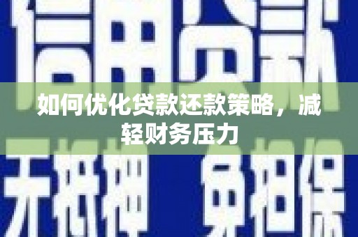 调兵山如何优化贷款还款策略，减轻财务压力