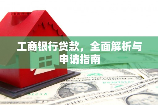 调兵山工商银行贷款，全面解析与申请指南
